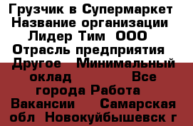 Грузчик в Супермаркет › Название организации ­ Лидер Тим, ООО › Отрасль предприятия ­ Другое › Минимальный оклад ­ 19 000 - Все города Работа » Вакансии   . Самарская обл.,Новокуйбышевск г.